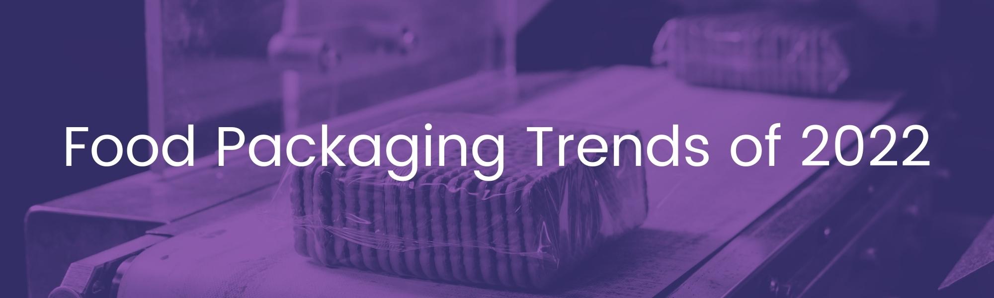 Top Five Food Packaging Industry Trends Of 2022